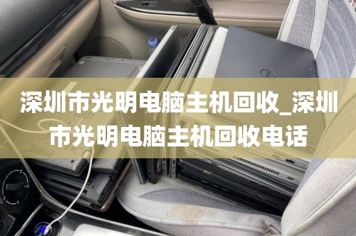 深圳市光明电脑主机回收_深圳市光明电脑主机回收电话