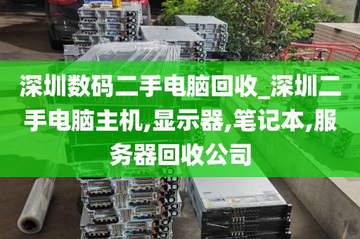 深圳数码二手电脑回收_深圳二手电脑主机,显示器,笔记本,服务器回收公司