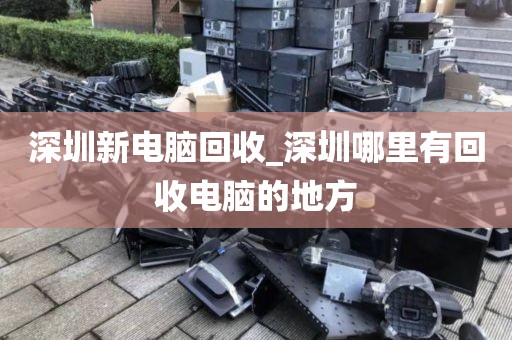深圳新电脑回收_深圳哪里有回收电脑的地方