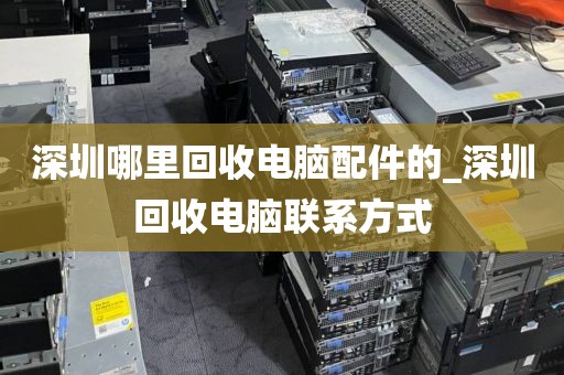 深圳哪里回收电脑配件的_深圳回收电脑联系方式