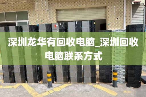 深圳龙华有回收电脑_深圳回收电脑联系方式