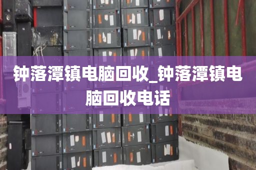 钟落潭镇电脑回收_钟落潭镇电脑回收电话