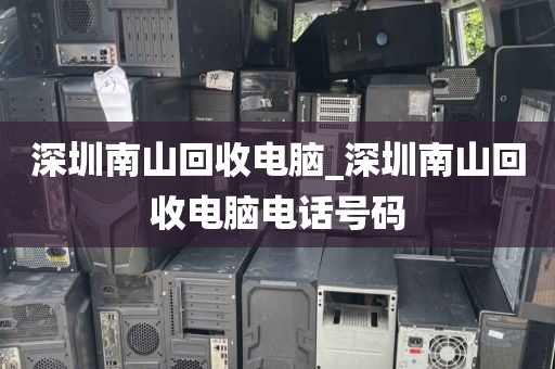 深圳南山回收电脑_深圳南山回收电脑电话号码