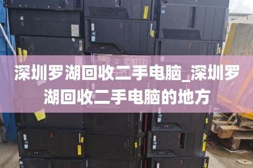 深圳罗湖回收二手电脑_深圳罗湖回收二手电脑的地方