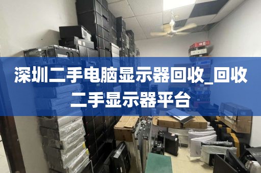 深圳二手电脑显示器回收_回收二手显示器平台
