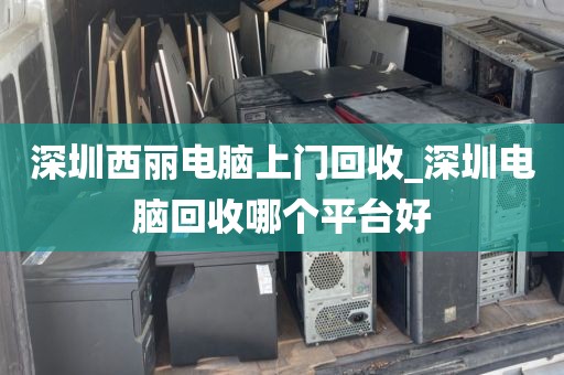 深圳西丽电脑上门回收_深圳电脑回收哪个平台好