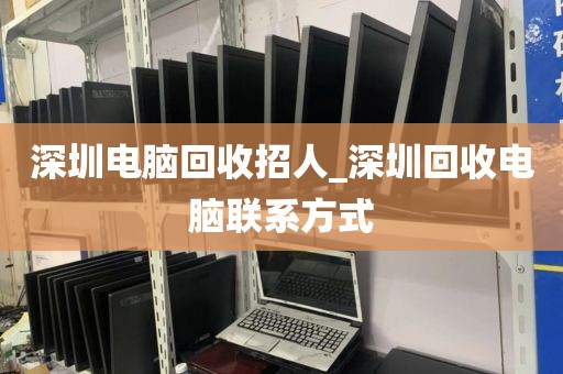 深圳电脑回收招人_深圳回收电脑联系方式