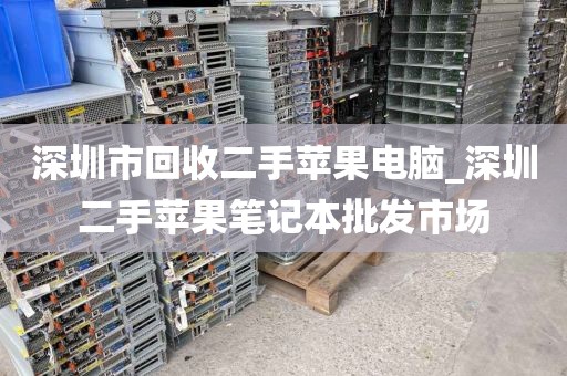 深圳市回收二手苹果电脑_深圳二手苹果笔记本批发市场