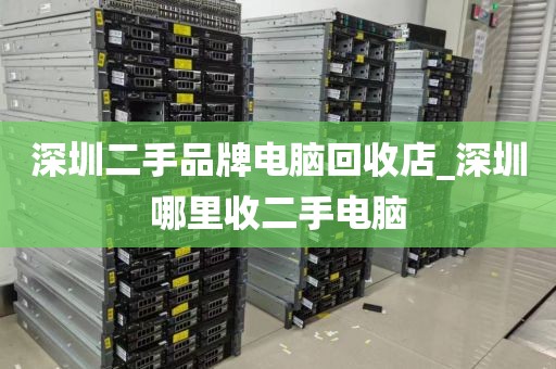 深圳二手品牌电脑回收店_深圳哪里收二手电脑