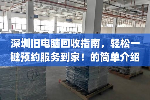 深圳旧电脑回收指南，轻松一键预约服务到家！的简单介绍