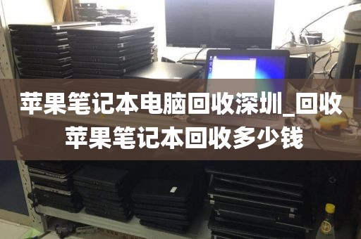 苹果笔记本电脑回收深圳_回收 苹果笔记本回收多少钱