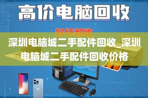 深圳电脑城二手配件回收_深圳电脑城二手配件回收价格