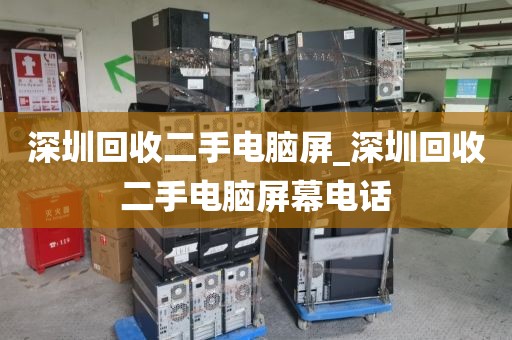 深圳回收二手电脑屏_深圳回收二手电脑屏幕电话