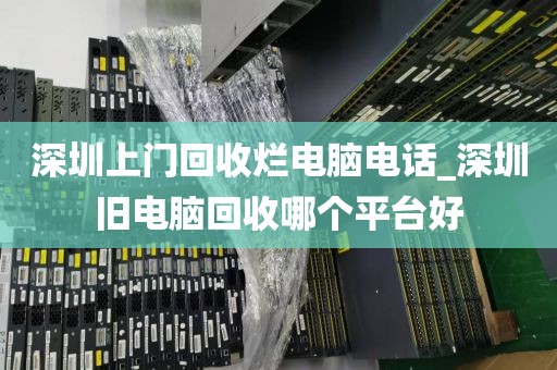 深圳上门回收烂电脑电话_深圳旧电脑回收哪个平台好