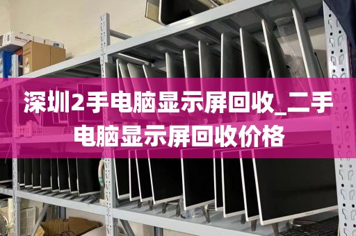 深圳2手电脑显示屏回收_二手电脑显示屏回收价格