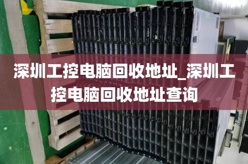 深圳工控电脑回收地址_深圳工控电脑回收地址查询