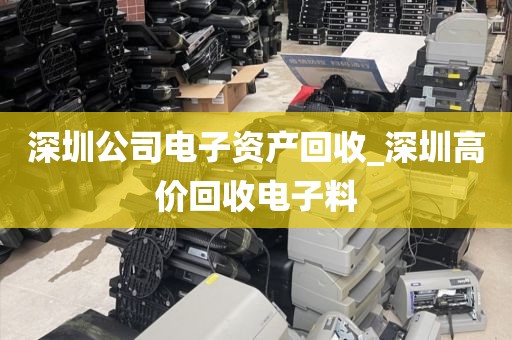 深圳公司电子资产回收_深圳高价回收电子料