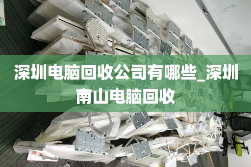 深圳电脑回收公司有哪些_深圳南山电脑回收