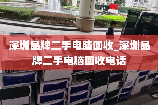 深圳品牌二手电脑回收_深圳品牌二手电脑回收电话