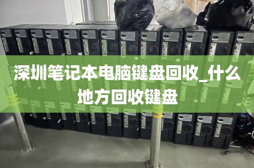 深圳笔记本电脑键盘回收_什么地方回收键盘