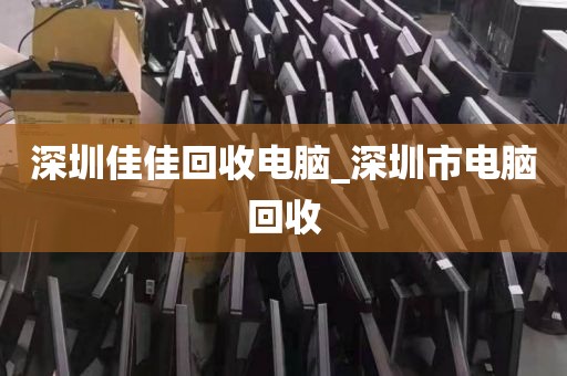 深圳佳佳回收电脑_深圳市电脑回收