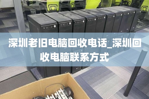 深圳老旧电脑回收电话_深圳回收电脑联系方式