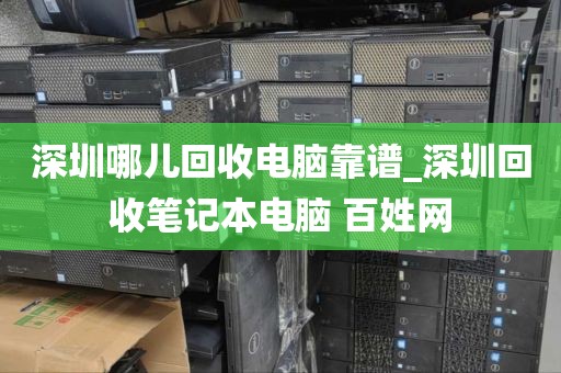深圳哪儿回收电脑靠谱_深圳回收笔记本电脑 百姓网