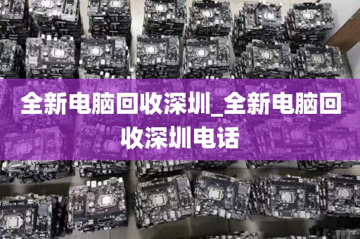全新电脑回收深圳_全新电脑回收深圳电话
