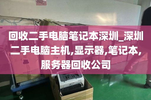 回收二手电脑笔记本深圳_深圳二手电脑主机,显示器,笔记本,服务器回收公司