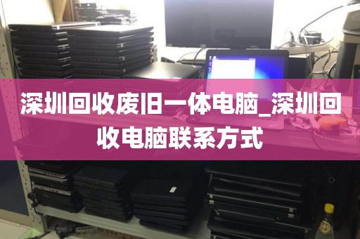 深圳回收废旧一体电脑_深圳回收电脑联系方式