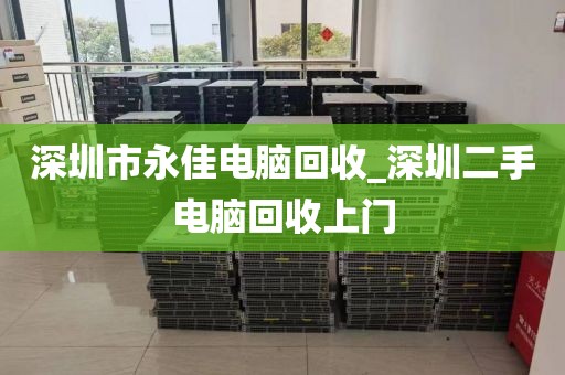 深圳市永佳电脑回收_深圳二手电脑回收上门