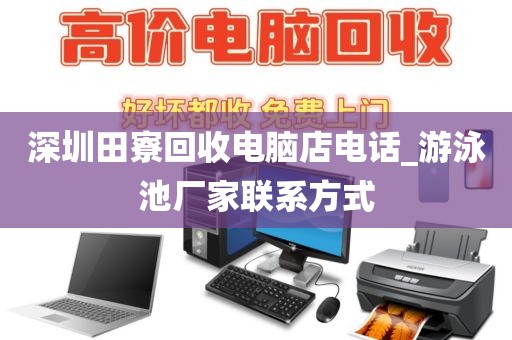 深圳田寮回收电脑店电话_游泳池厂家联系方式