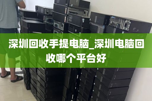 深圳回收手提电脑_深圳电脑回收哪个平台好
