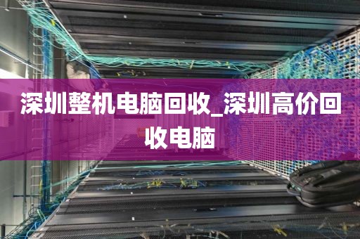 深圳整机电脑回收_深圳高价回收电脑