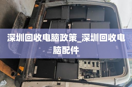 深圳回收电脑政策_深圳回收电脑配件