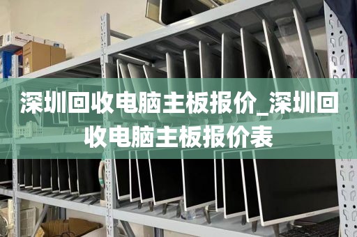 深圳回收电脑主板报价_深圳回收电脑主板报价表