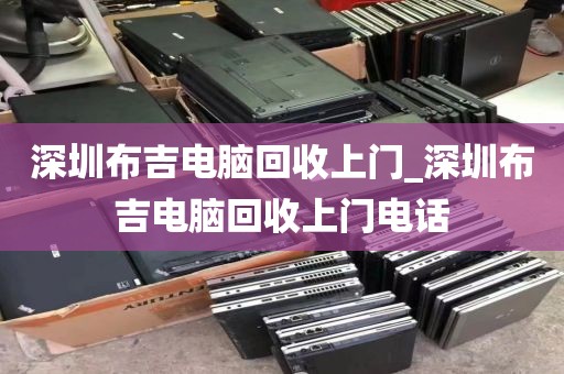 深圳布吉电脑回收上门_深圳布吉电脑回收上门电话