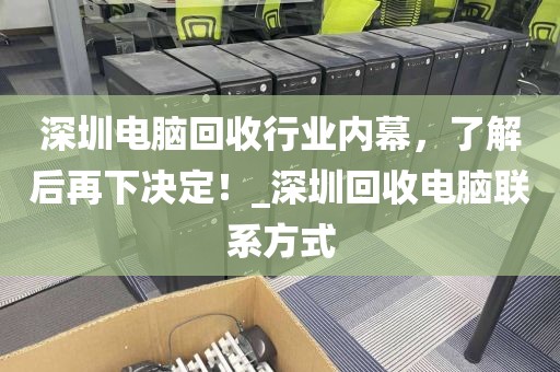 深圳电脑回收行业内幕，了解后再下决定！_深圳回收电脑联系方式
