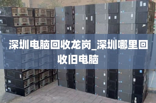 深圳电脑回收龙岗_深圳哪里回收旧电脑