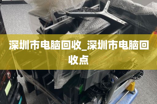 深圳市电脑回收_深圳市电脑回收点