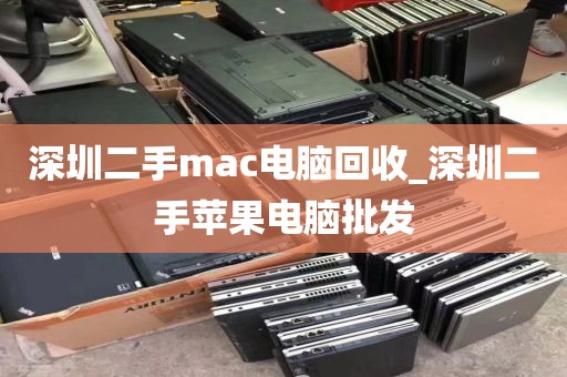 深圳二手mac电脑回收_深圳二手苹果电脑批发