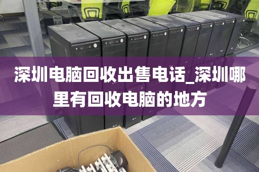 深圳电脑回收出售电话_深圳哪里有回收电脑的地方