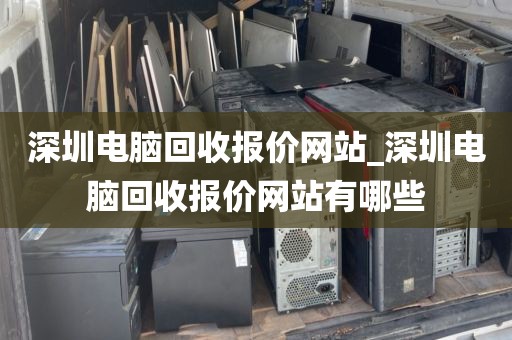 深圳电脑回收报价网站_深圳电脑回收报价网站有哪些