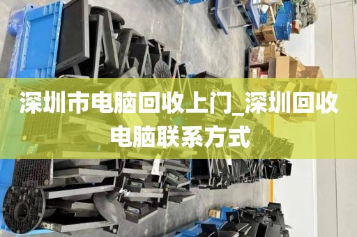 深圳市电脑回收上门_深圳回收电脑联系方式