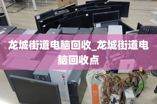 龙城街道电脑回收_龙城街道电脑回收点