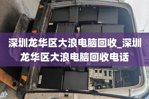 深圳龙华区大浪电脑回收_深圳龙华区大浪电脑回收电话