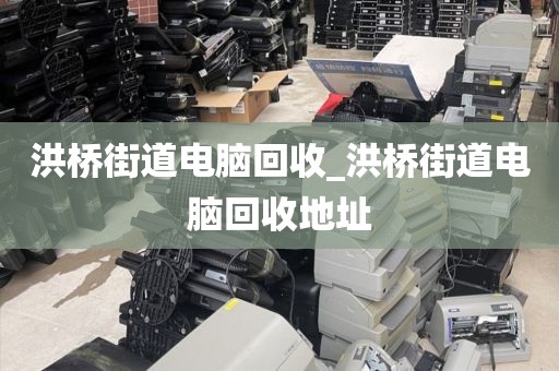 洪桥街道电脑回收_洪桥街道电脑回收地址