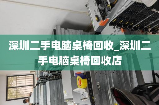 深圳二手电脑桌椅回收_深圳二手电脑桌椅回收店