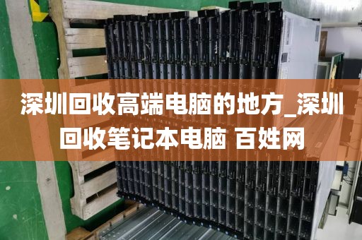 深圳回收高端电脑的地方_深圳回收笔记本电脑 百姓网