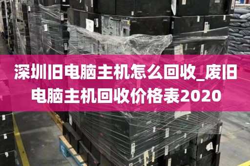 深圳旧电脑主机怎么回收_废旧电脑主机回收价格表2020